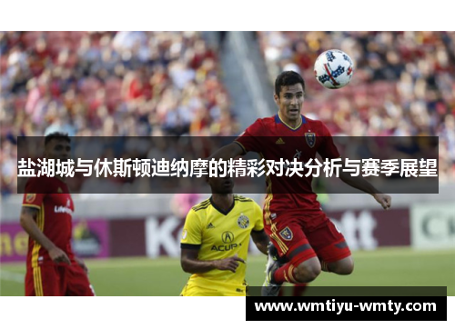 盐湖城与休斯顿迪纳摩的精彩对决分析与赛季展望