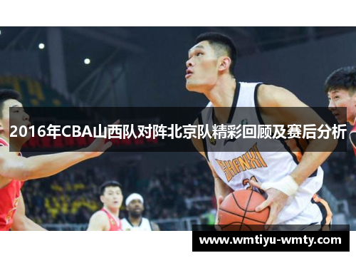 2016年CBA山西队对阵北京队精彩回顾及赛后分析